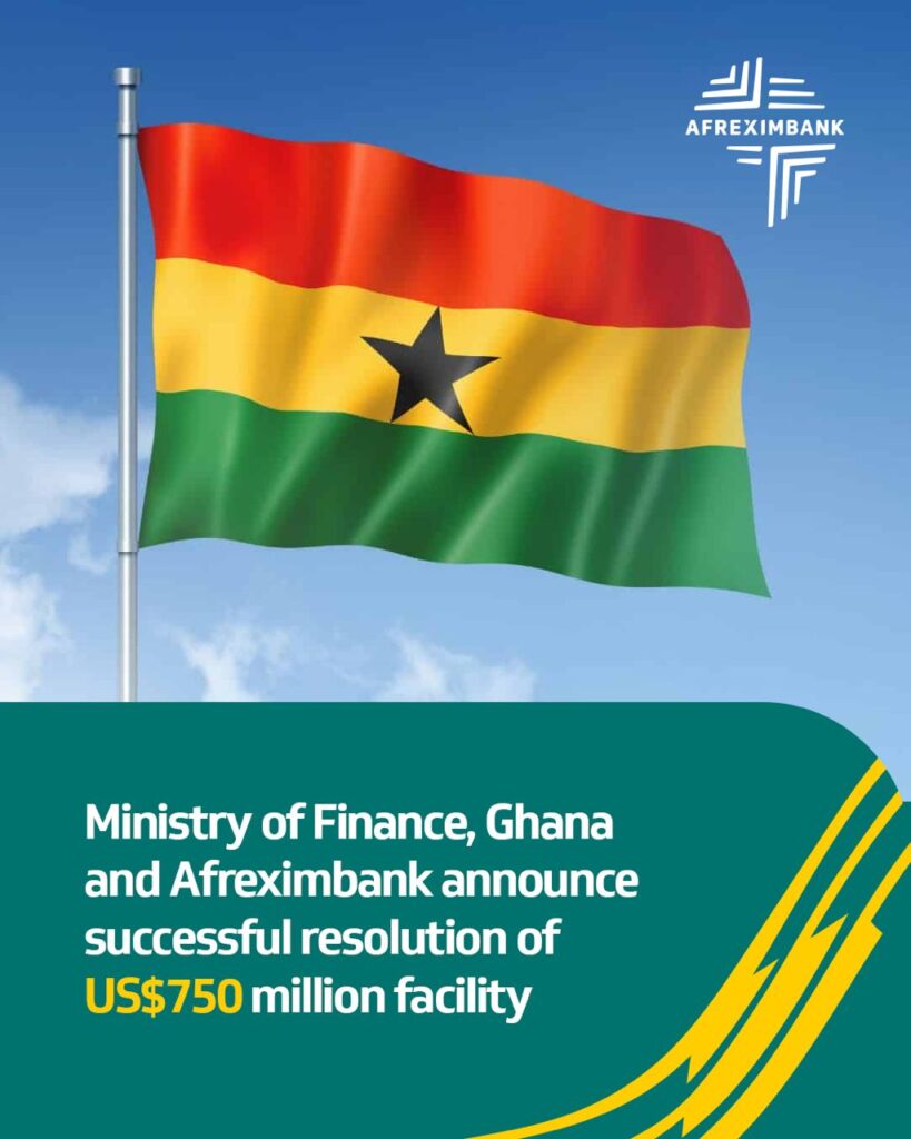 Ghana Unlocks US$750m Afreximbank Financing